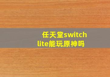 任天堂switch lite能玩原神吗